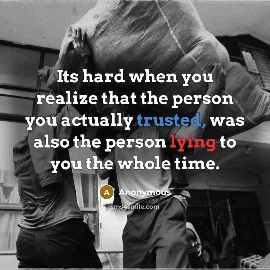 “Its hard when you realize that the person you actually trusted, was also the person lying to you the whole time.” quote by Anonymous