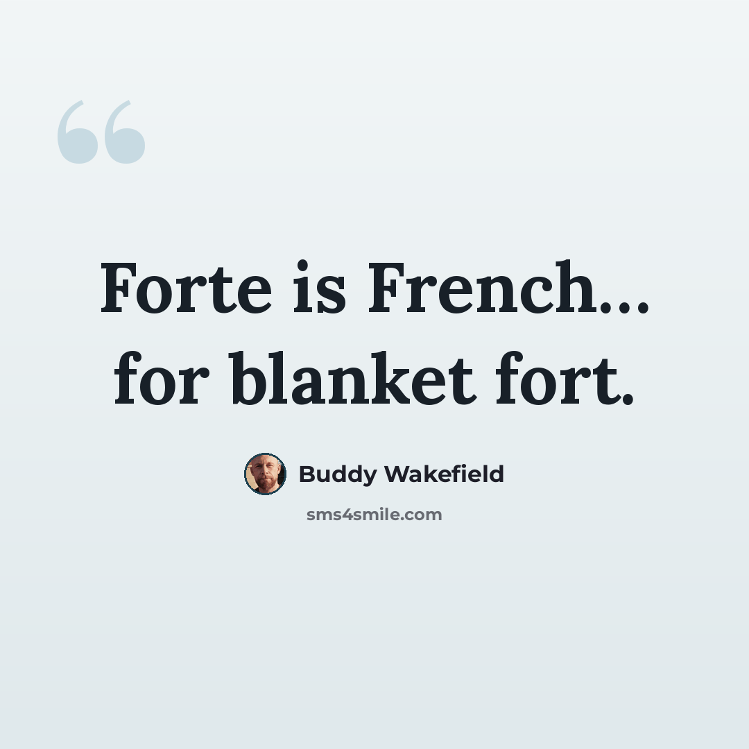 “Forte is French… for blanket fort.” quote by Buddy Wakefield