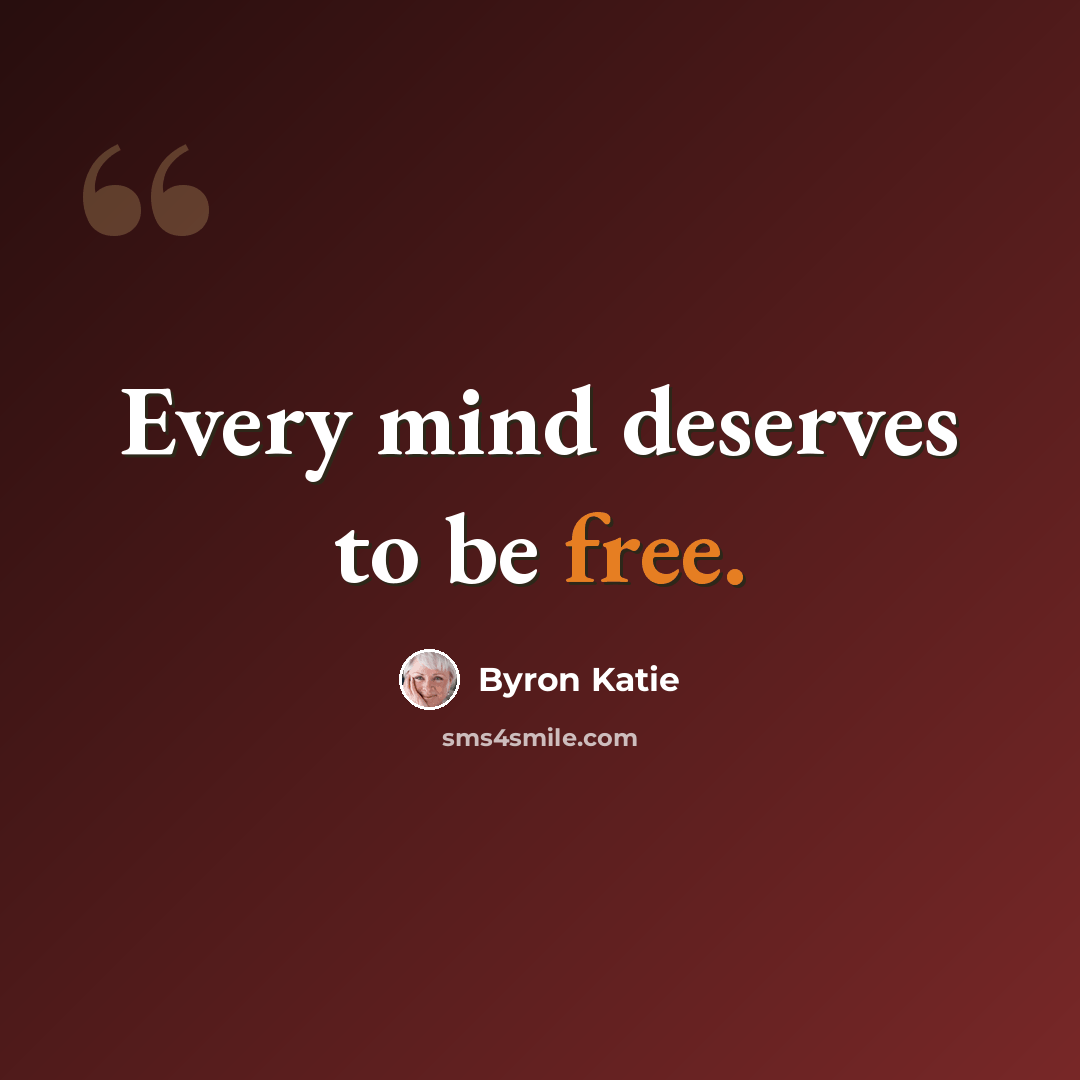 “Every mind deserves to be free.” quote by Byron Katie