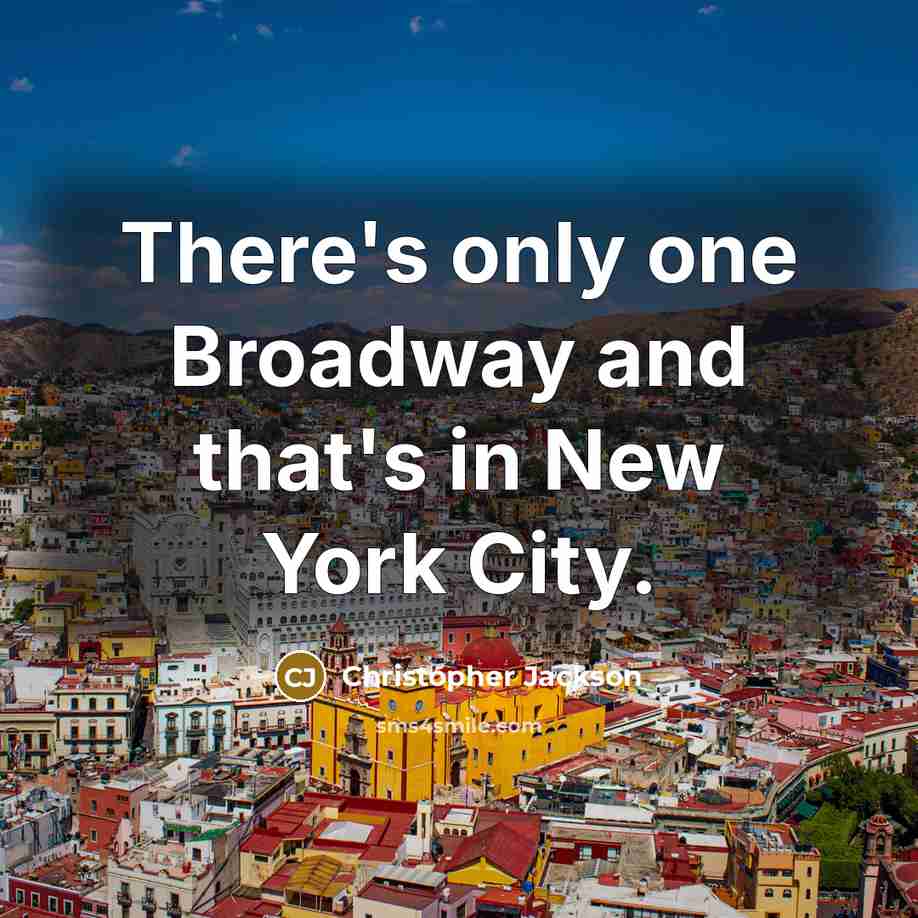 “There's only one Broadway and that's in New York City.” quote by Christopher Jackson