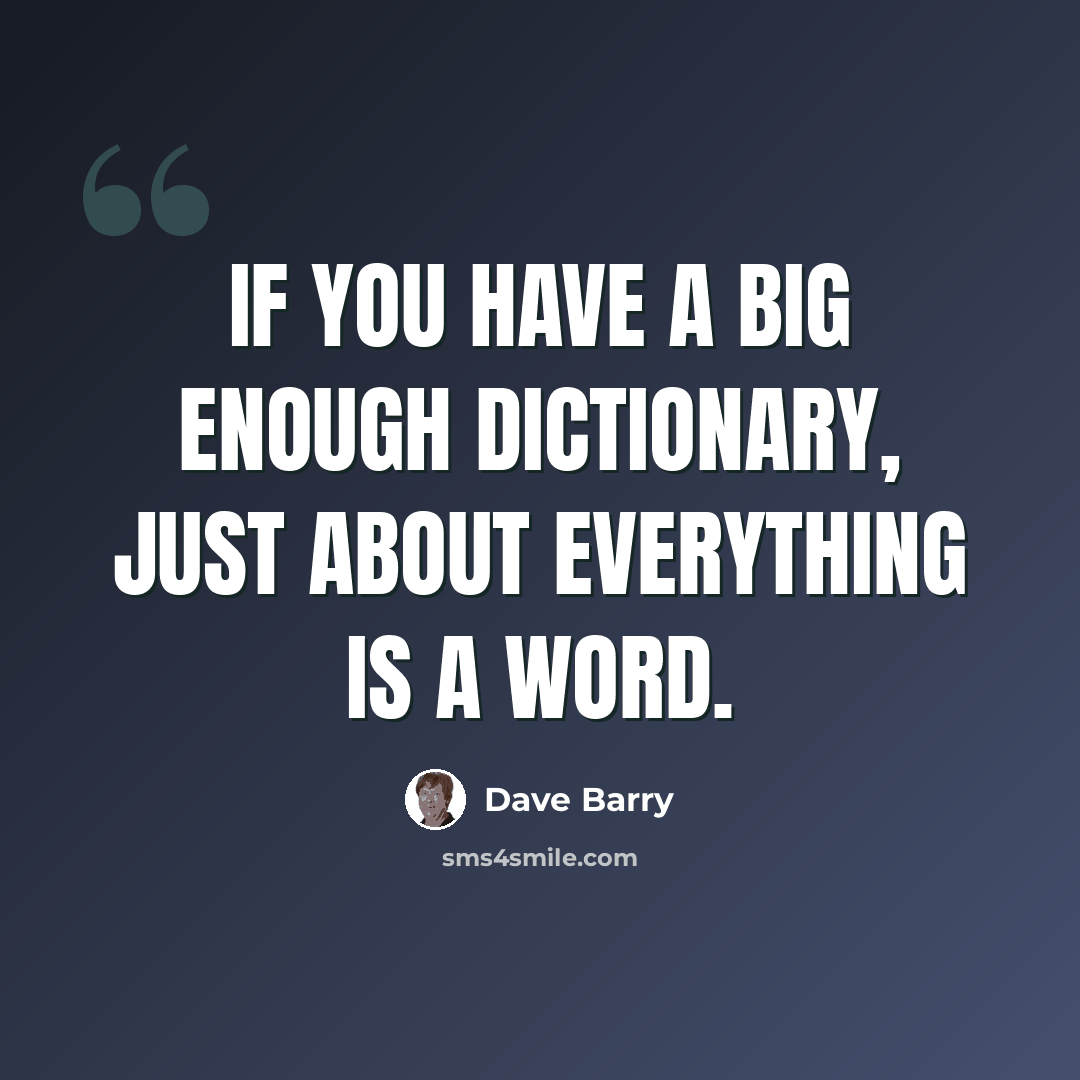 “If you have a big enough dictionary, just about everything is a word.” quote by Dave Barry