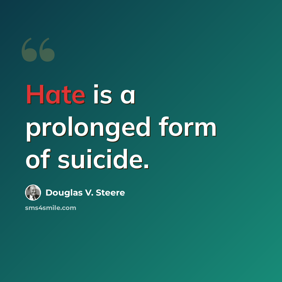 “Hate is a prolonged form of suicide.” quote by Douglas V. Steere