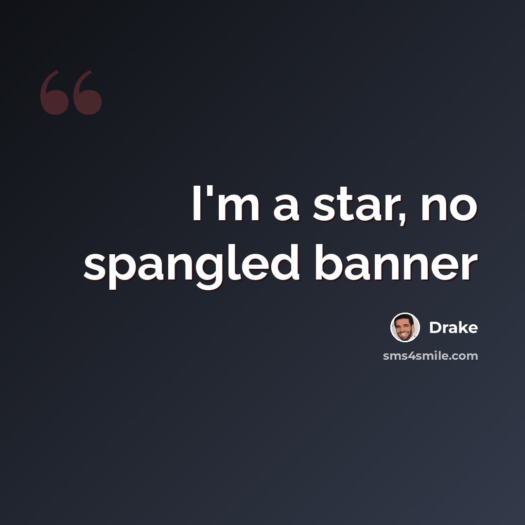 “I'm a star, no spangled banner” quote by Drake