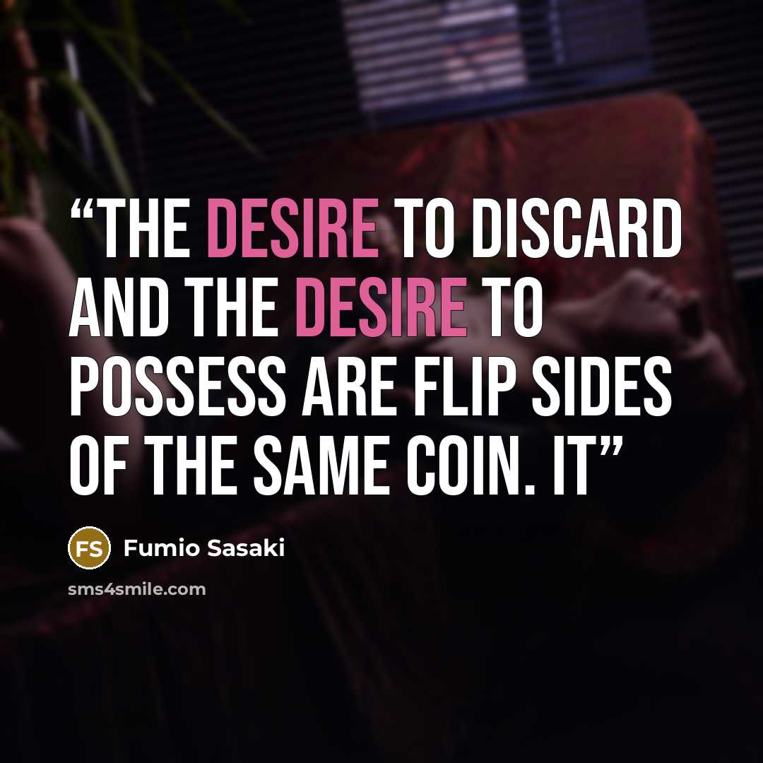 “The desire to discard and the desire to possess are flip sides of the same coin. It” quote by Fumio Sasaki