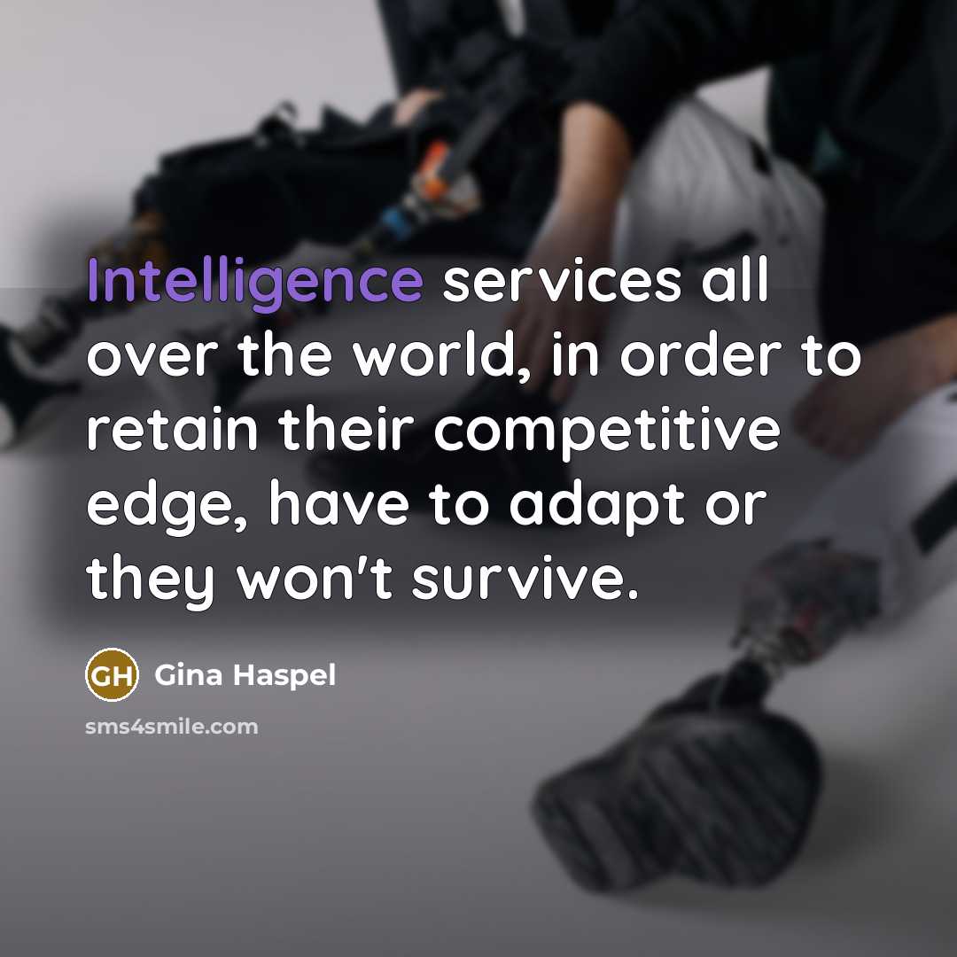 “Intelligence services all over the world, in order to retain their competitive edge, have to adapt or they won't survive.” quote by Gina Haspel