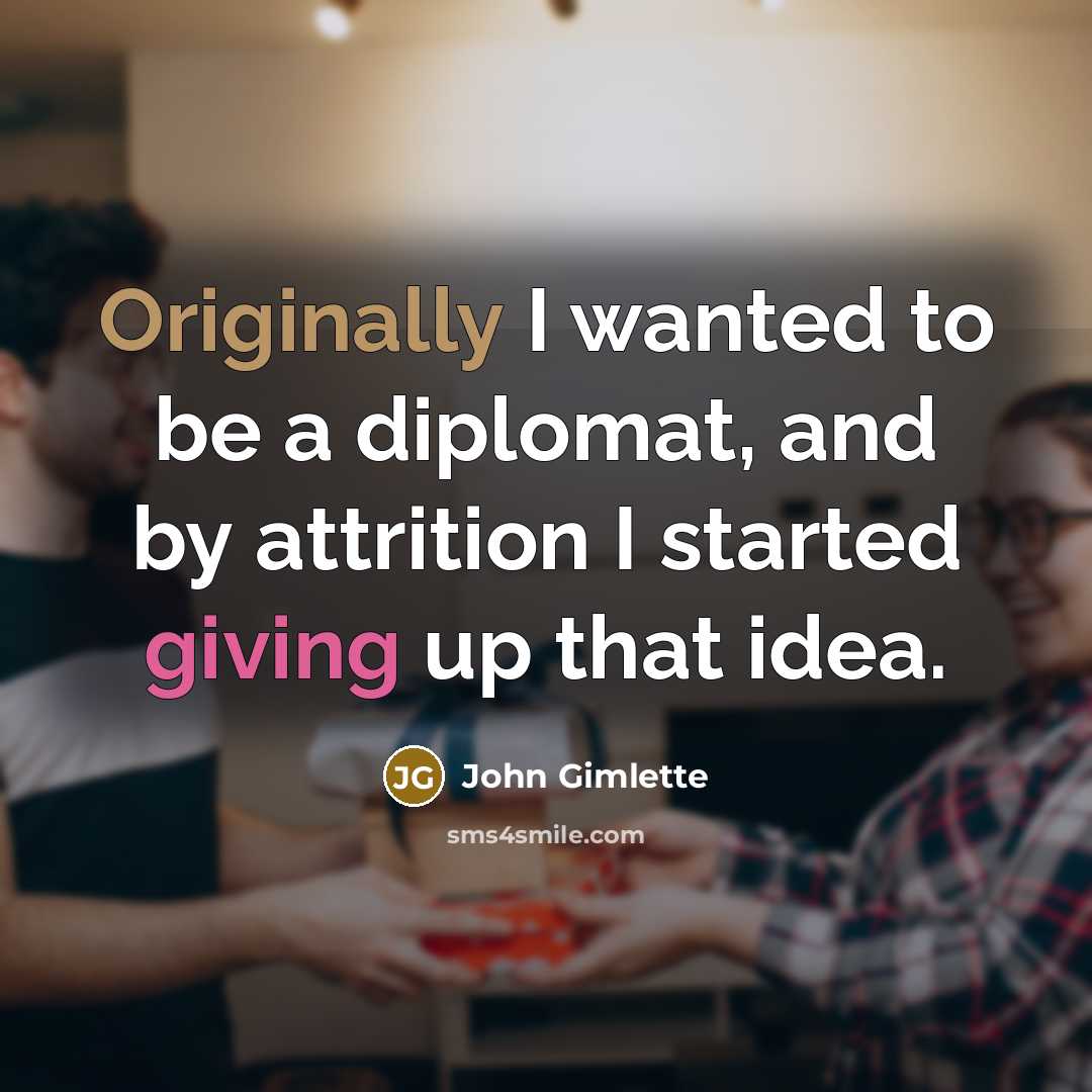“Originally I wanted to be a diplomat, and by attrition I started giving up that idea.” quote by John Gimlette