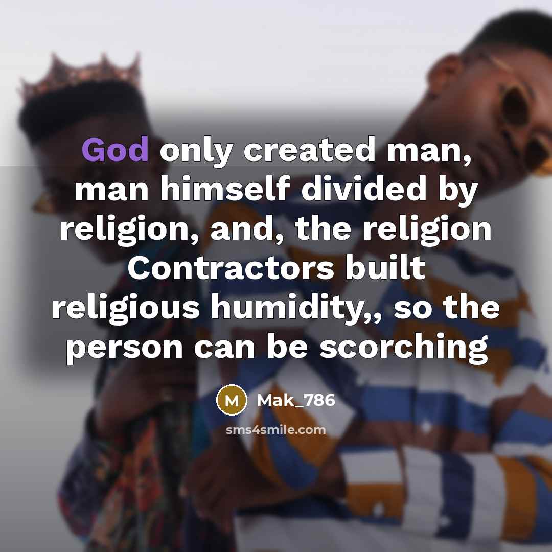 “God only created man, man himself divided by religion, and, the religion Contractors built religious humidity,, so the person can be scorching” quote by Mak_786