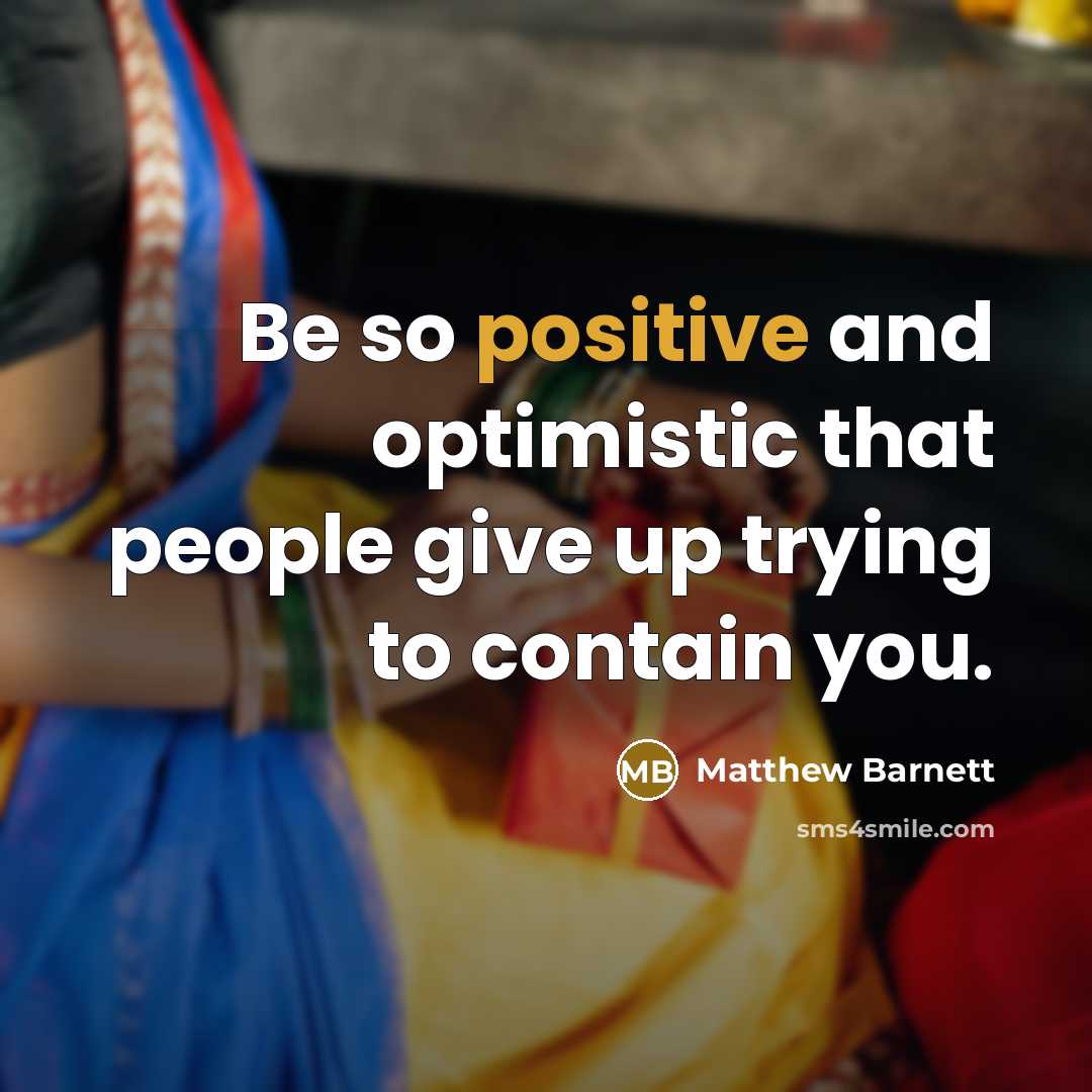 “Be so positive and optimistic that people give up trying to contain you.” quote by Matthew Barnett
