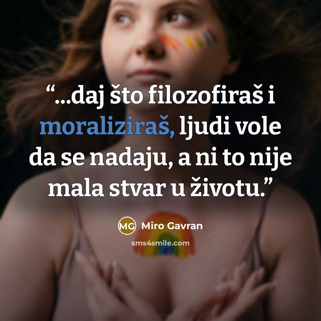 “...daj što filozofiraš i moraliziraš, ljudi vole da se nadaju, a ni to nije mala stvar u životu.” quote by Miro Gavran