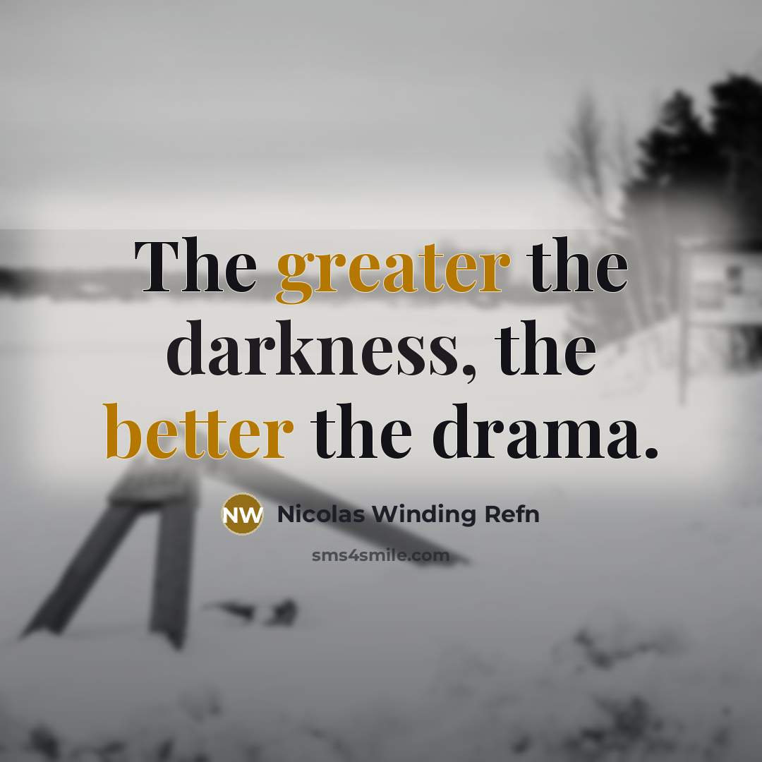 “The greater the darkness, the better the drama.” quote by Nicolas Winding Refn