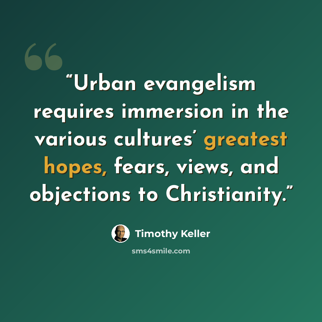 “Urban evangelism requires immersion in the various cultures’ greatest hopes, fears, views, and objections to Christianity.” quote by Timothy Keller