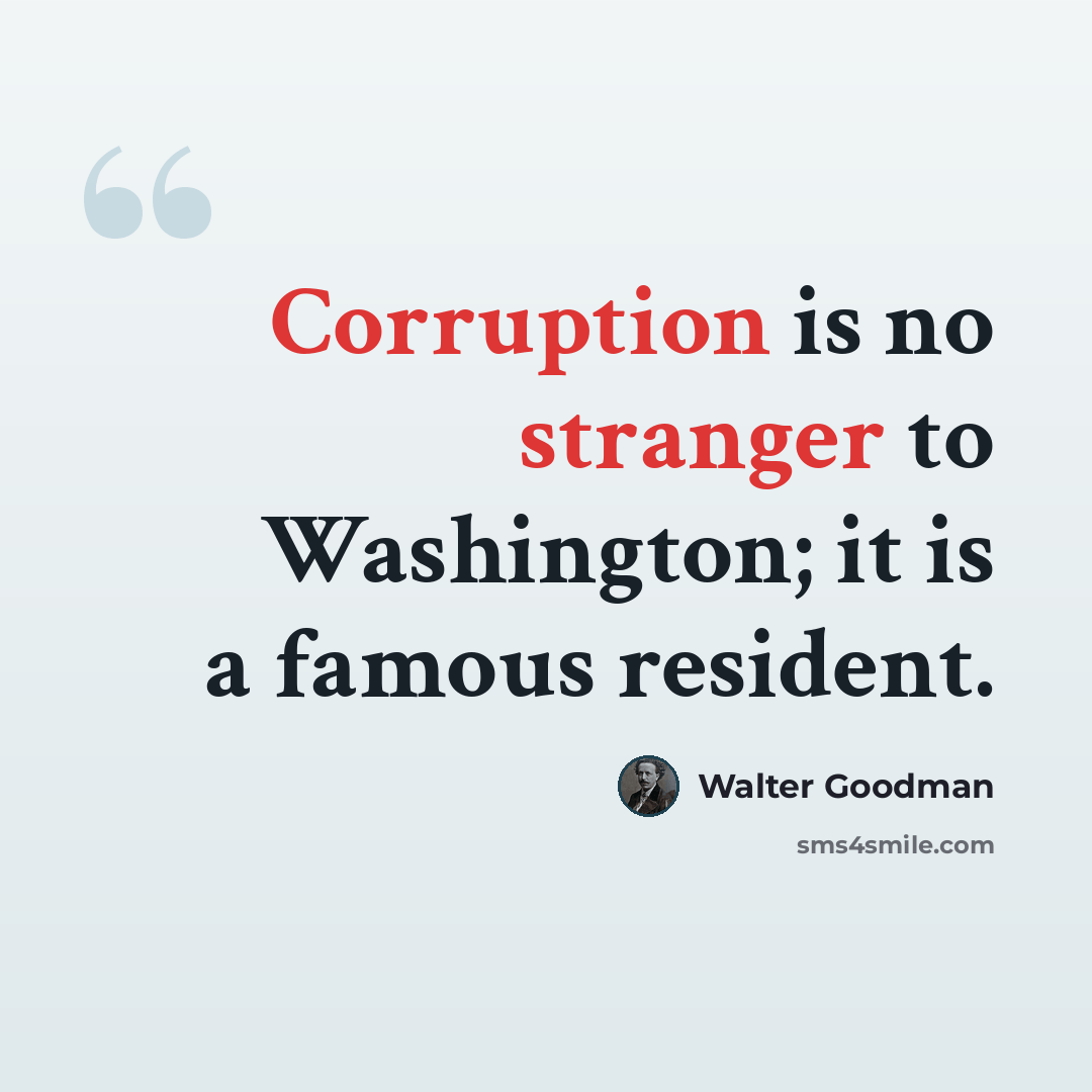 “Corruption is no stranger to Washington; it is a famous resident.” quote by Walter Goodman