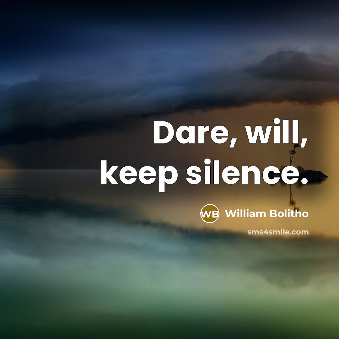 “Dare, will, keep silence.” quote by William Bolitho