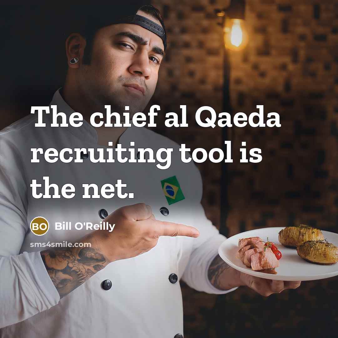 “The chief al Qaeda recruiting tool is the net.” quote by Bill O'Reilly