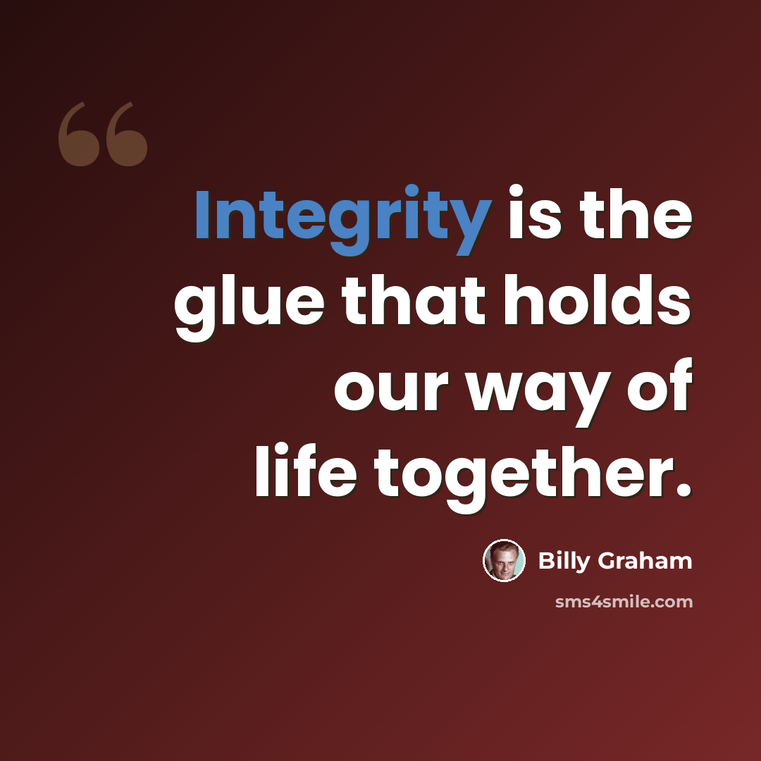 “Integrity is the glue that holds our way of life together.” quote by Billy Graham