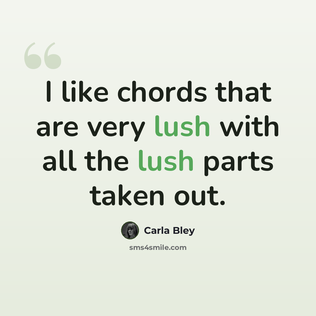 “I like chords that are very lush with all the lush parts taken out.” quote by Carla Bley