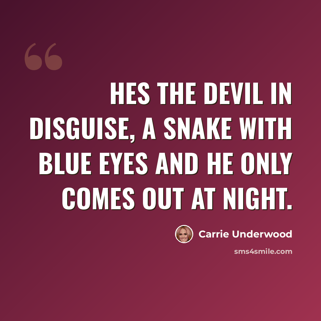“Hes the devil in disguise, a snake with blue eyes and he only comes out at night.” quote by Carrie Underwood