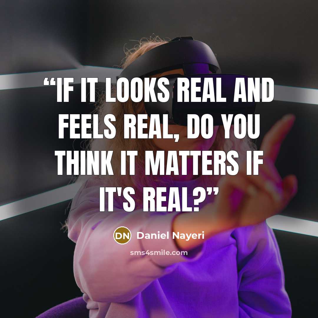 “If it looks real and feels real, do you think it matters if it's real?” quote by Daniel Nayeri