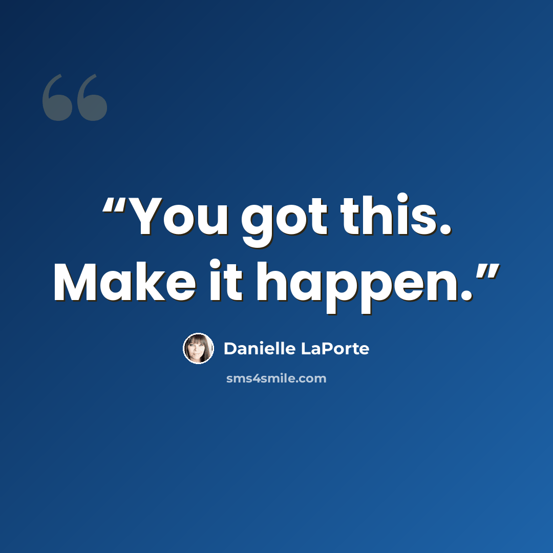 “You got this. Make it happen.” quote by Danielle LaPorte