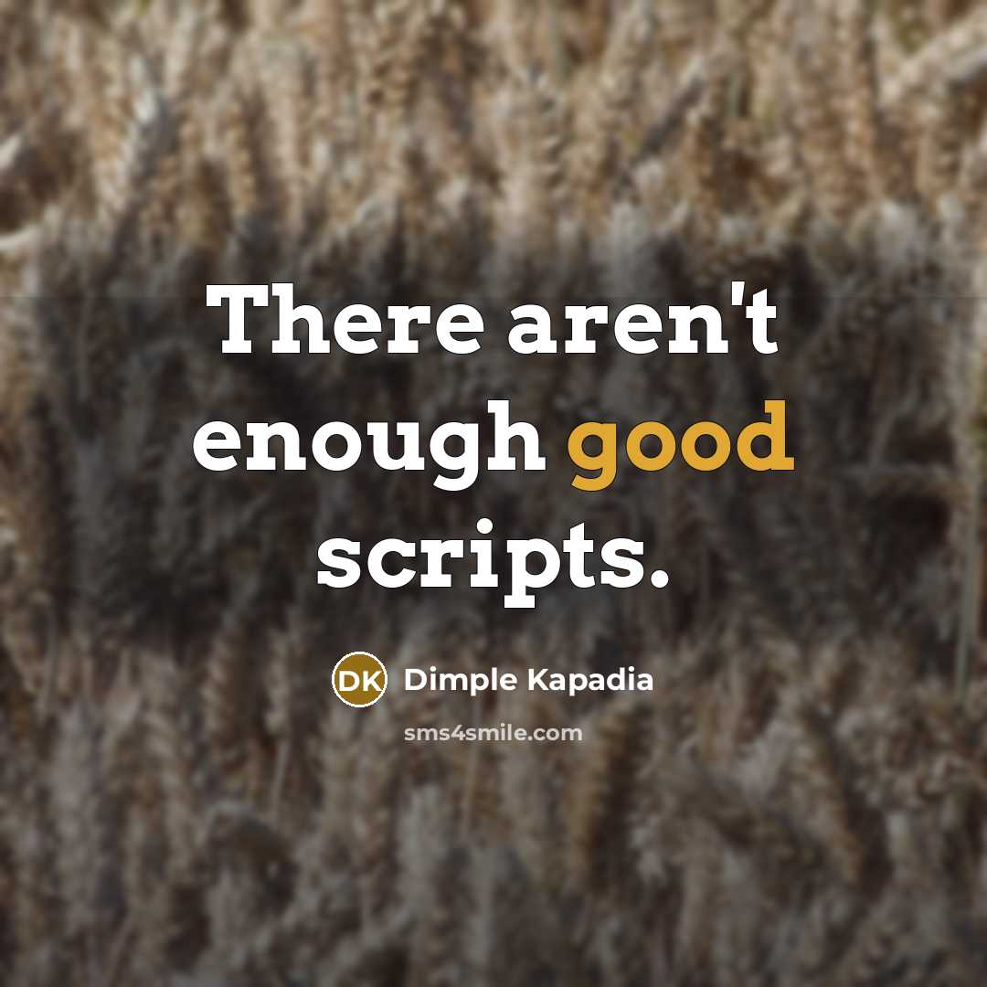 “There aren't enough good scripts.” quote by Dimple Kapadia