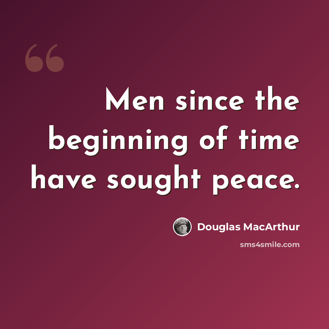 “Men since the beginning of time have sought peace.” quote by Douglas MacArthur