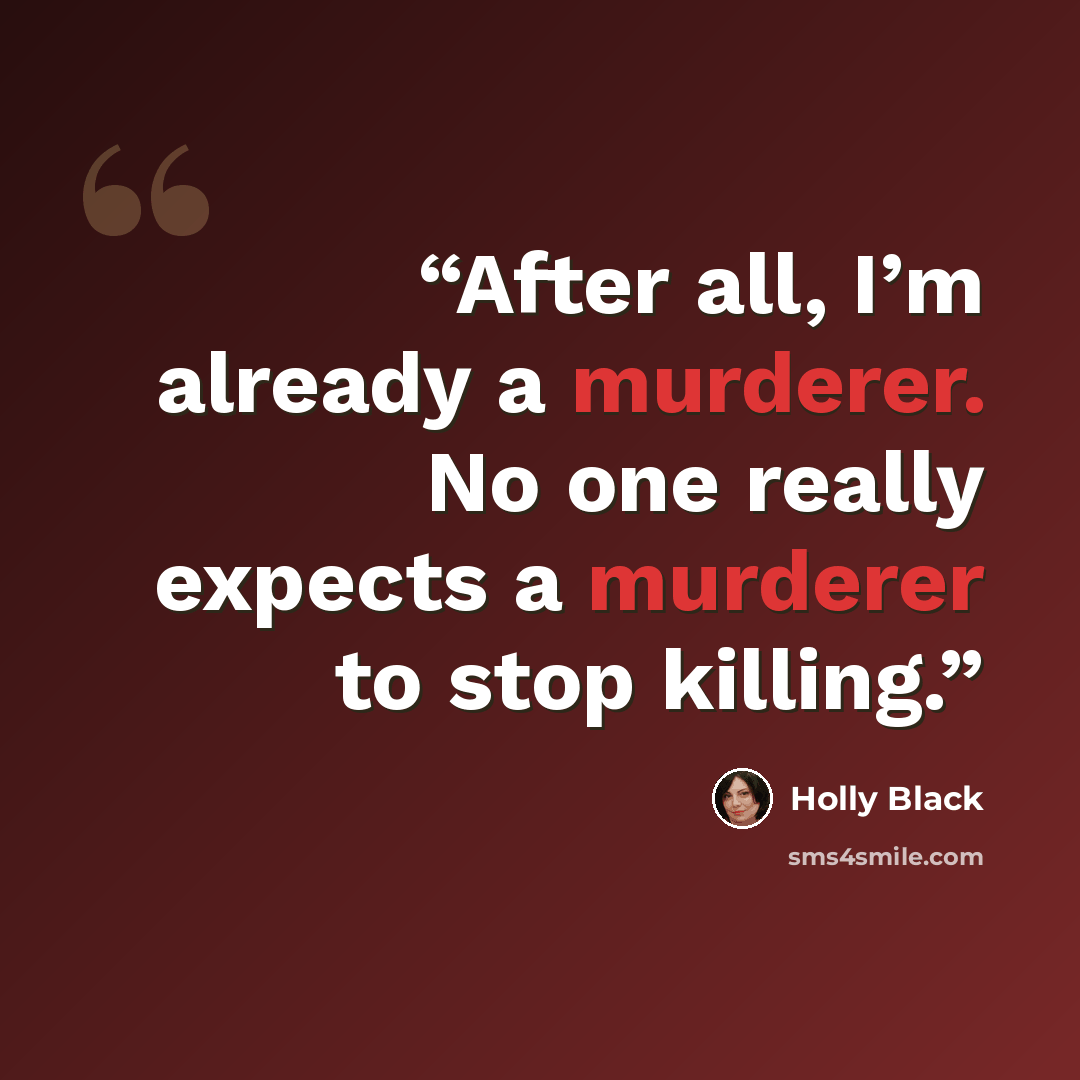 “After all, I’m already a murderer. No one really expects a murderer to stop killing.” quote by Holly Black