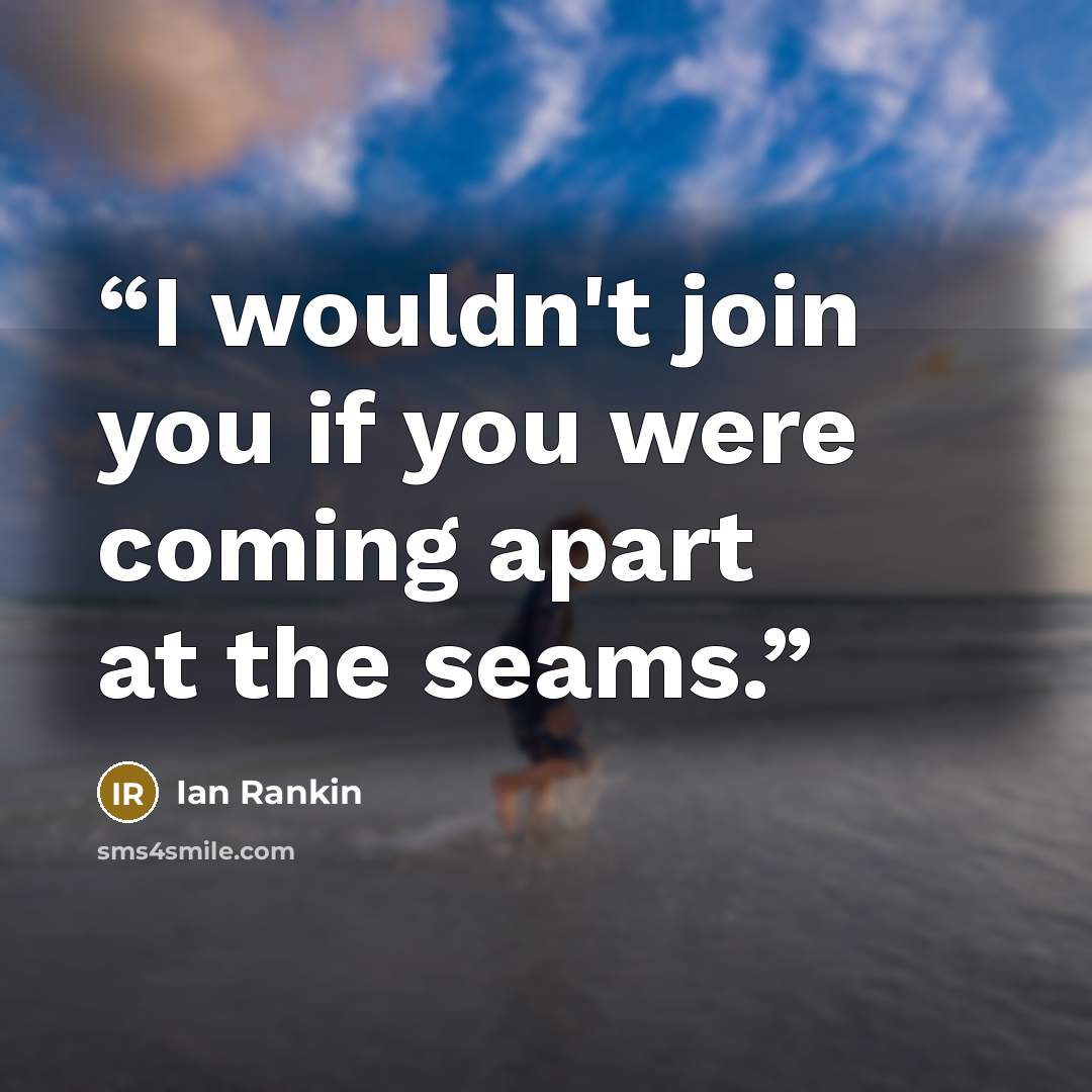 “I wouldn't join you if you were coming apart at the seams.” quote by Ian Rankin