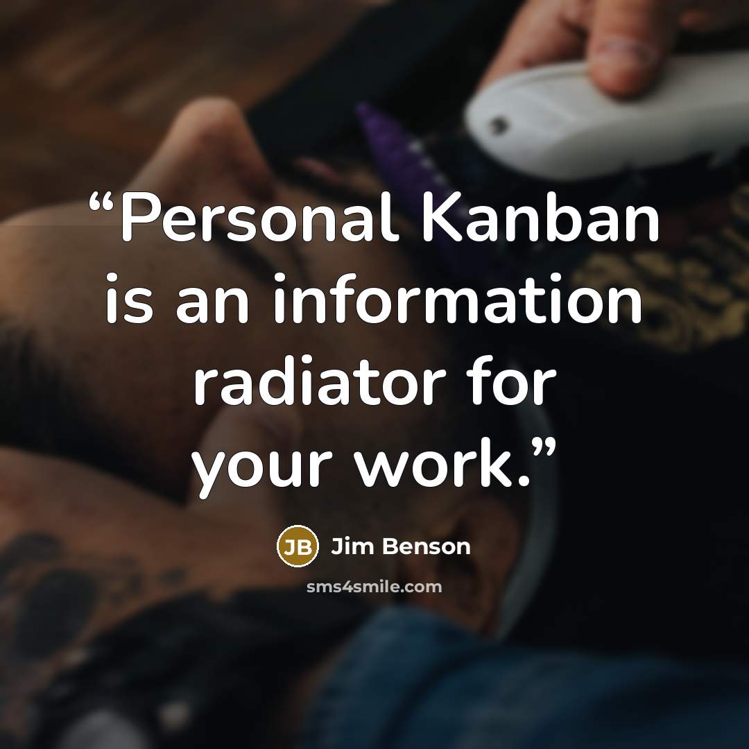 “Personal Kanban is an information radiator for your work.” quote by Jim Benson