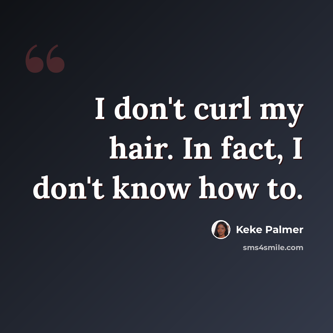 “I don't curl my hair. In fact, I don't know how to.” quote by Keke Palmer