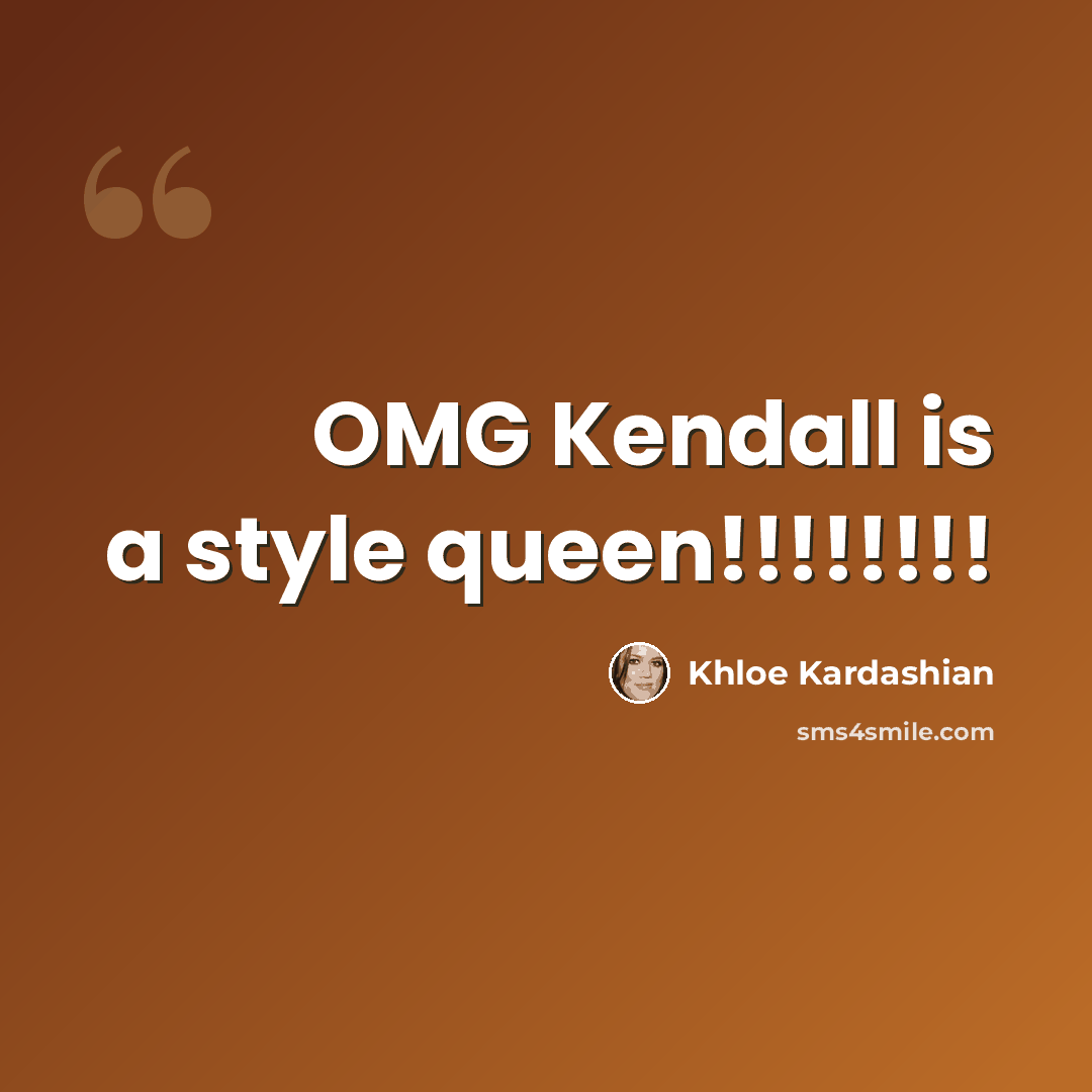 “OMG Kendall is a style queen!!!!!!!!” quote by Khloe Kardashian