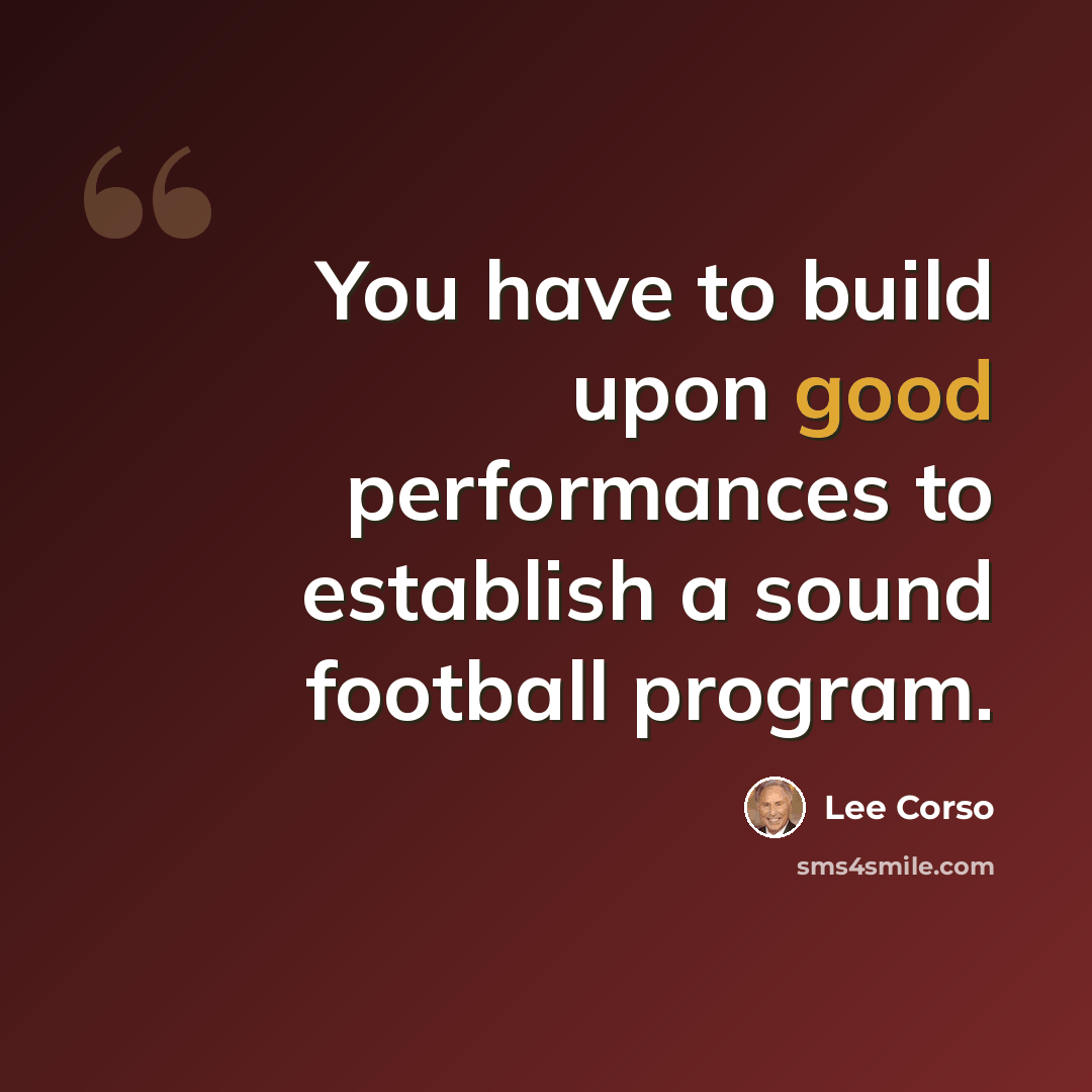 “You have to build upon good performances to establish a sound football program.” quote by Lee Corso
