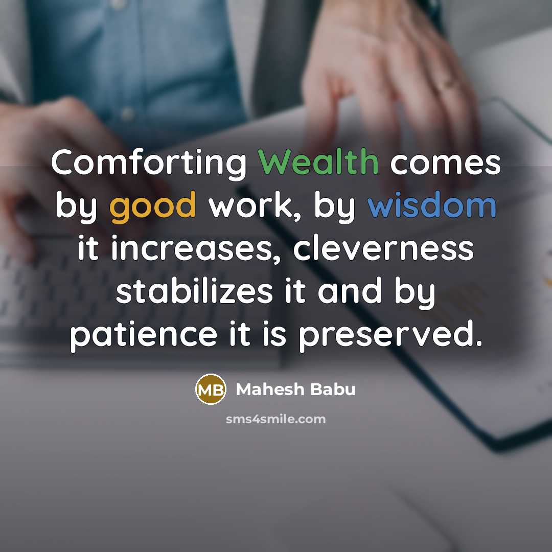 “Comforting Wealth comes by good work, by wisdom it increases, cleverness stabilizes it and by patience it is preserved.” quote by Mahesh Babu