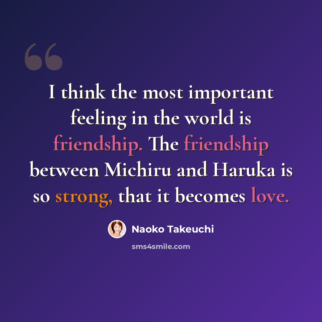 “I think the most important feeling in the world is friendship. The friendship between Michiru and Haruka is so strong, that it becomes love.” quote by Naoko Takeuchi
