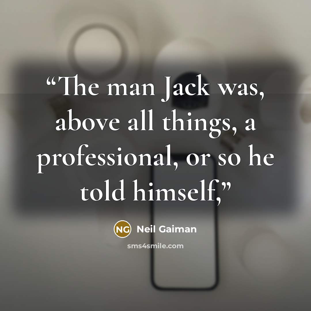 “The man Jack was, above all things, a professional, or so he told himself,” quote by Neil Gaiman