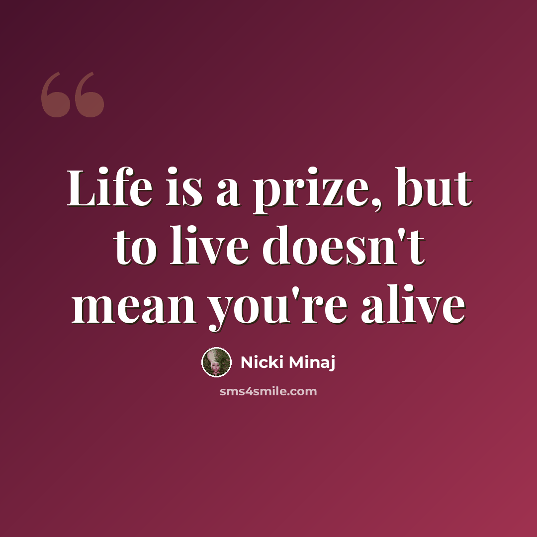 “Life is a prize, but to live doesn't mean you're alive” quote by Nicki Minaj