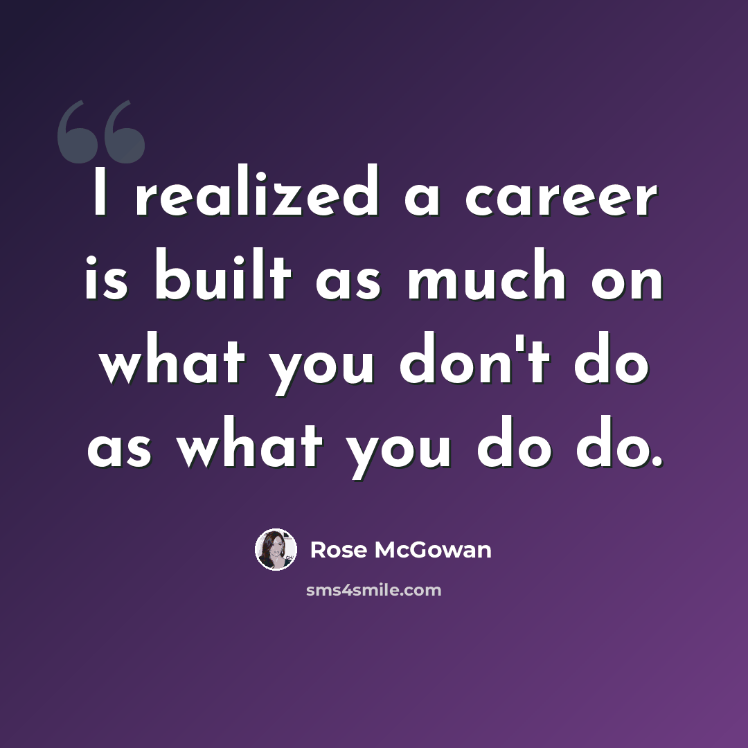 “I realized a career is built as much on what you don't do as what you do do.” quote by Rose McGowan