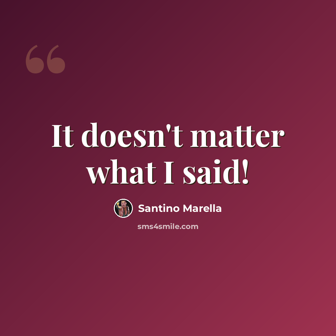 “It doesn't matter what I said!” quote by Santino Marella