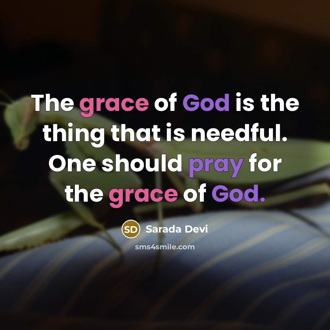 “The grace of God is the thing that is needful. One should pray for the grace of God.” quote by Sarada Devi