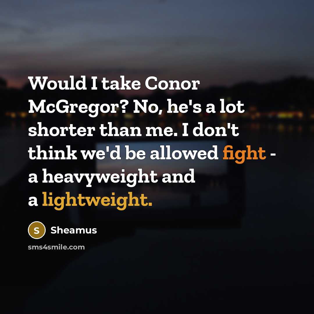 “Would I take Conor McGregor? No, he's a lot shorter than me. I don't think we'd be allowed fight - a heavyweight and a lightweight.” quote by Sheamus