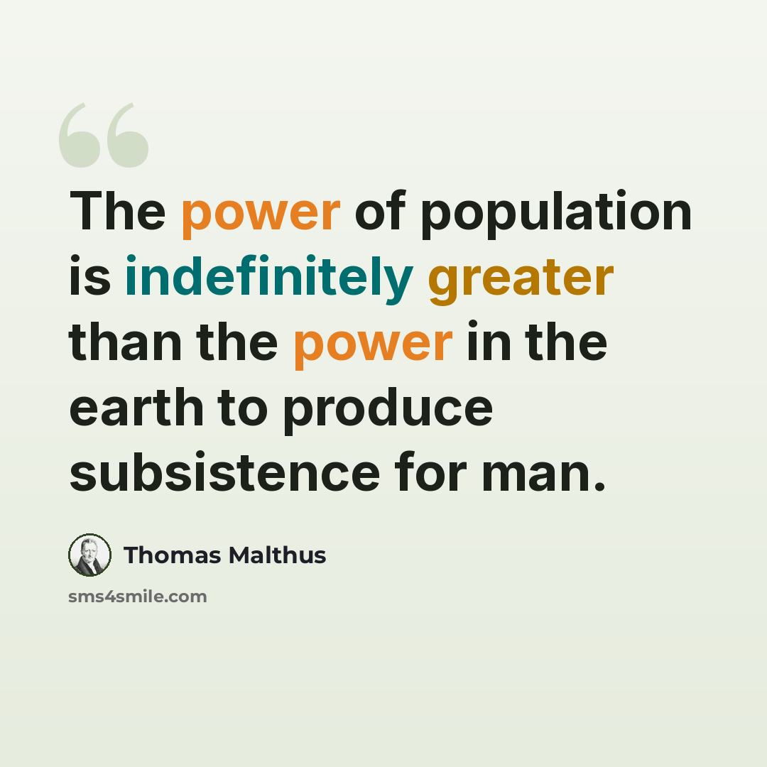 “The power of population is indefinitely greater than the power in the earth to produce subsistence for man.” quote by Thomas Malthus