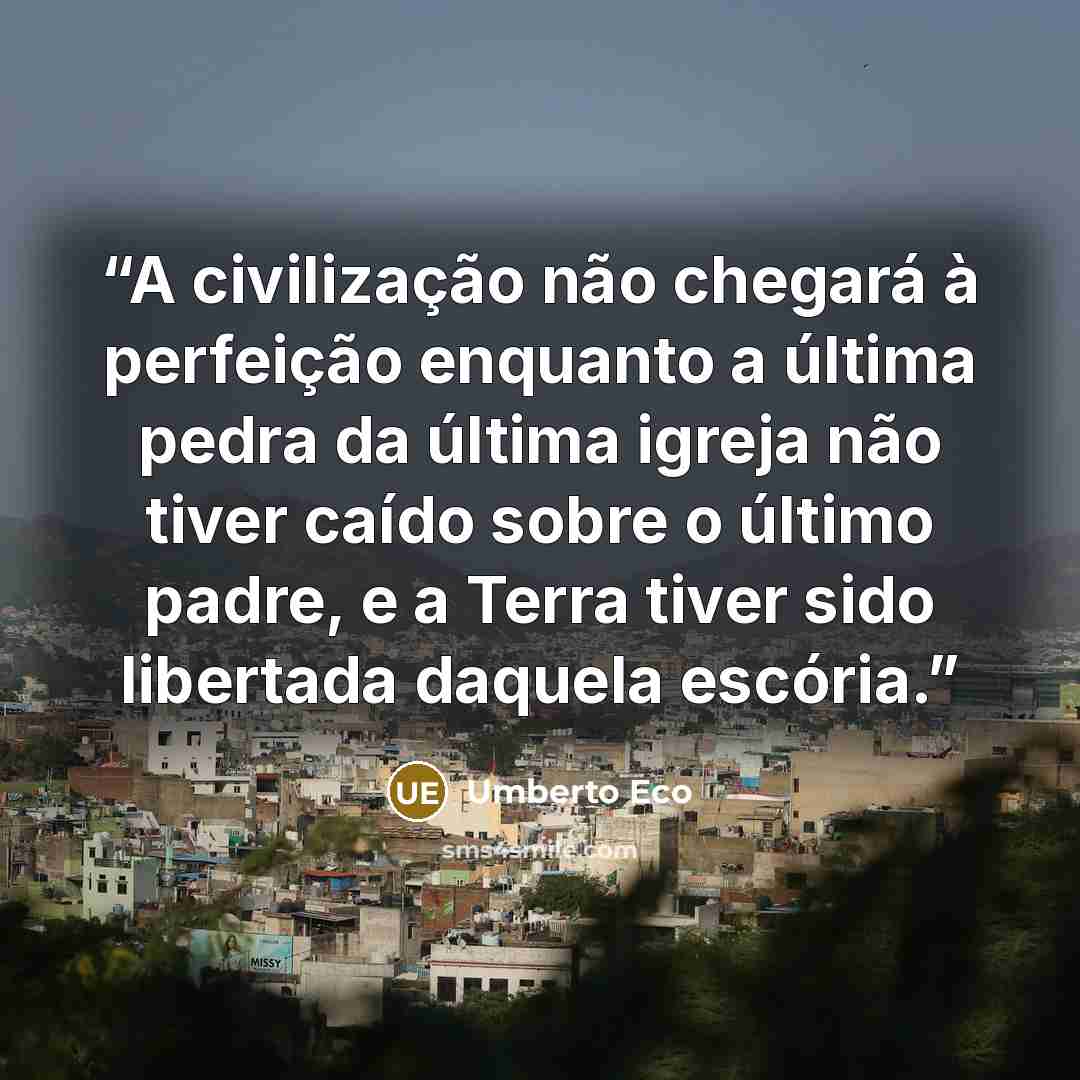 “A civilização não chegará à perfeição enquanto a última pedra da última igreja não tiver caído sobre o último padre, e a Terra tiver sido libertada daquela escória.” quote by Umberto Eco