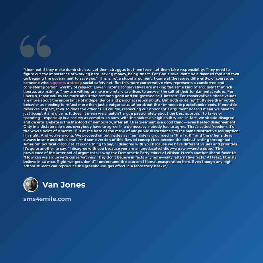 “them out if they make dumb choices. Let them struggle; let them learn; let them take responsibility. They need to figure out the importance of working hard, saving money, being smart. For God’s sake, don’t be a damned fool and then go begging the government to save you.” This is not a stupid…” quote by Van Jones