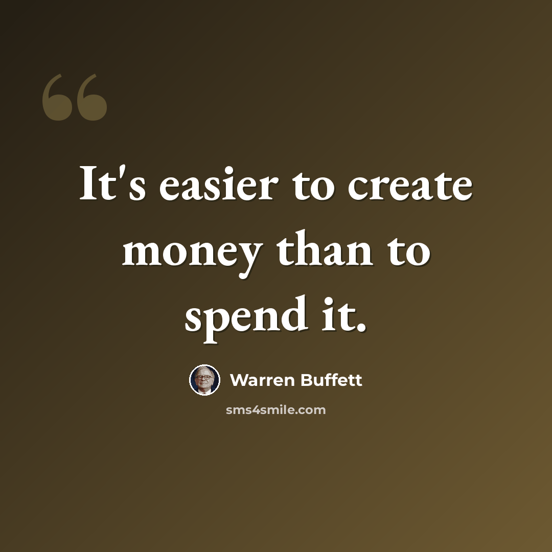 “It's easier to create money than to spend it.” quote by Warren Buffett