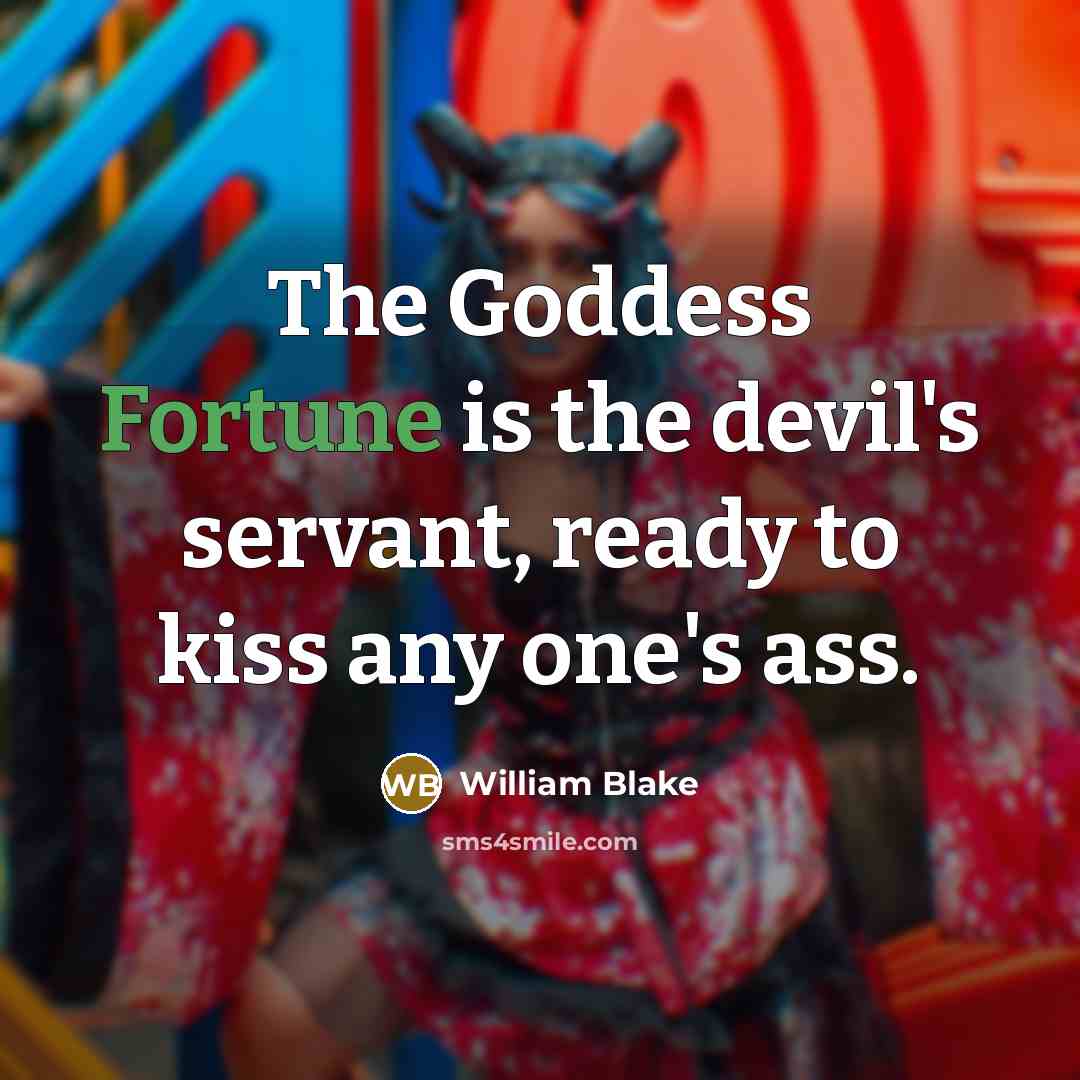 “The Goddess Fortune is the devil's servant, ready to kiss any one's ass.” quote by William Blake