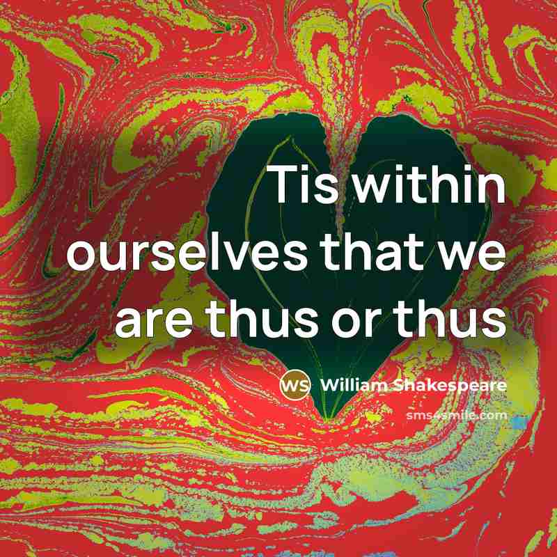 “Tis within ourselves that we are thus or thus” quote by William Shakespeare