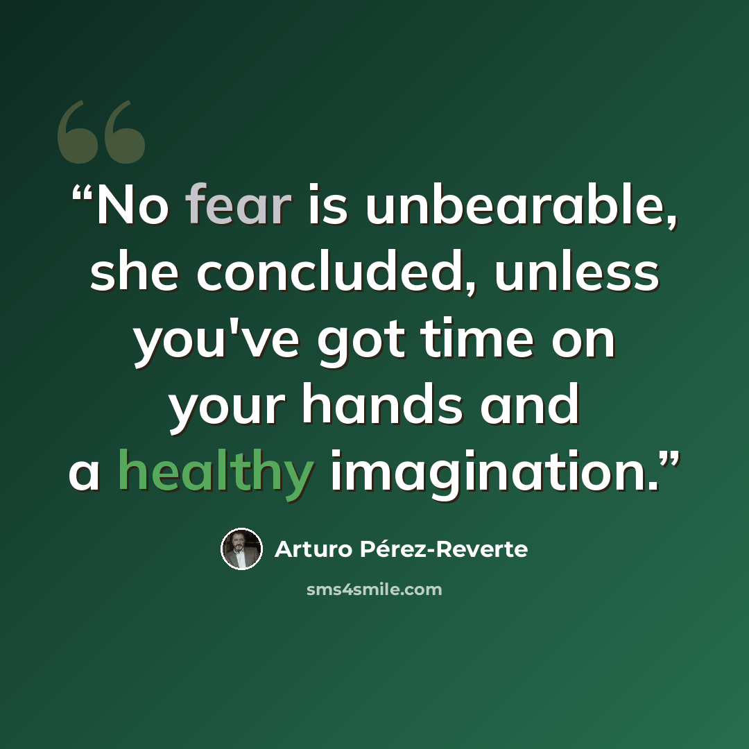“No fear is unbearable, she concluded, unless you've got time on your hands and a healthy imagination.” quote by Arturo Pérez-Reverte