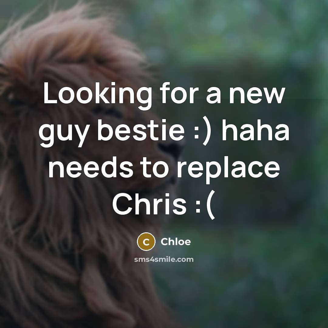 “Looking for a new guy bestie :) haha needs to replace Chris :(” quote by Chloe