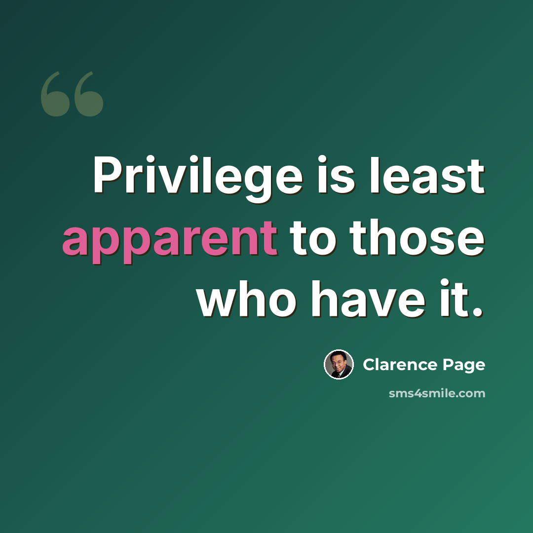 “Privilege is least apparent to those who have it.” quote by Clarence Page