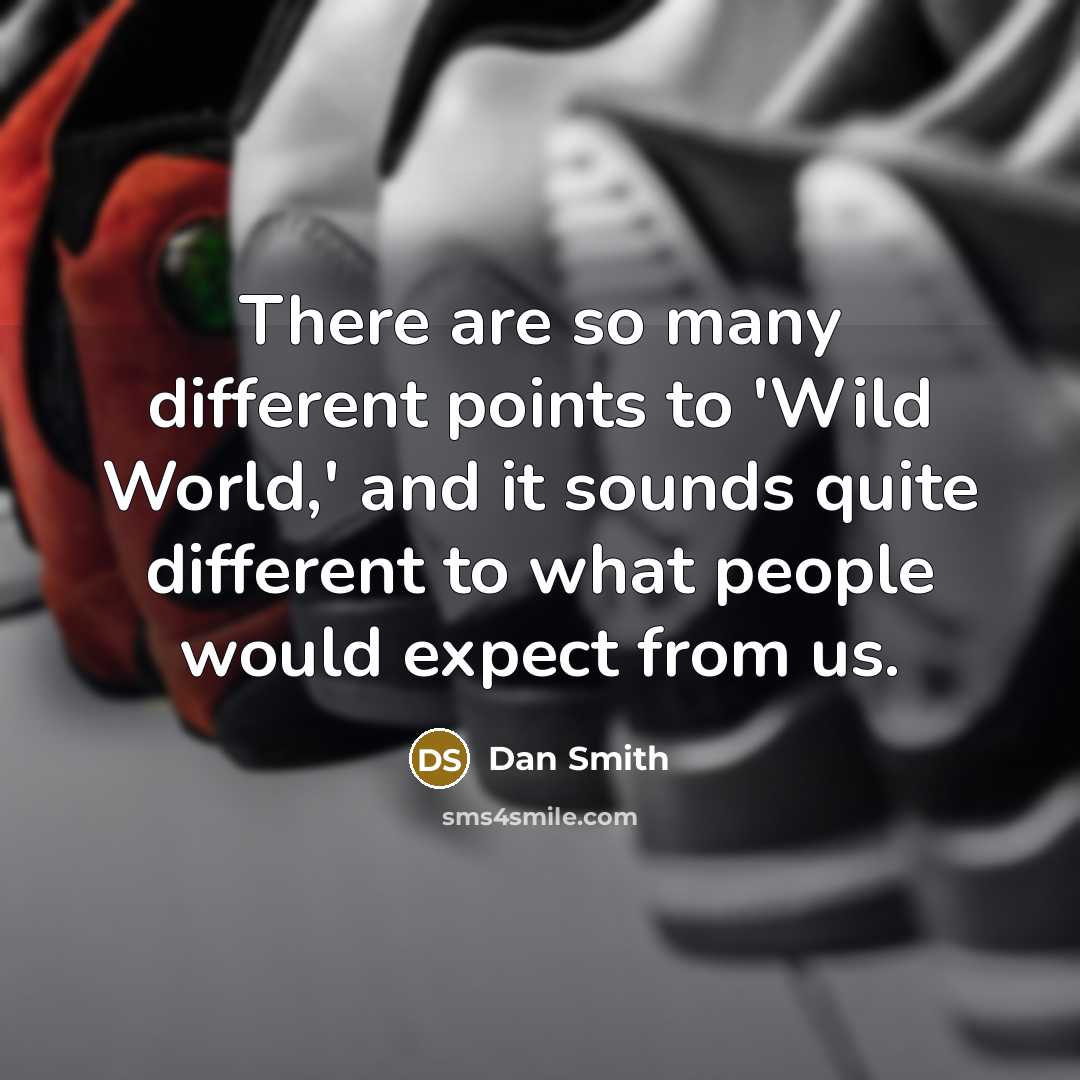 “There are so many different points to 'Wild World,' and it sounds quite different to what people would expect from us.” quote by Dan Smith