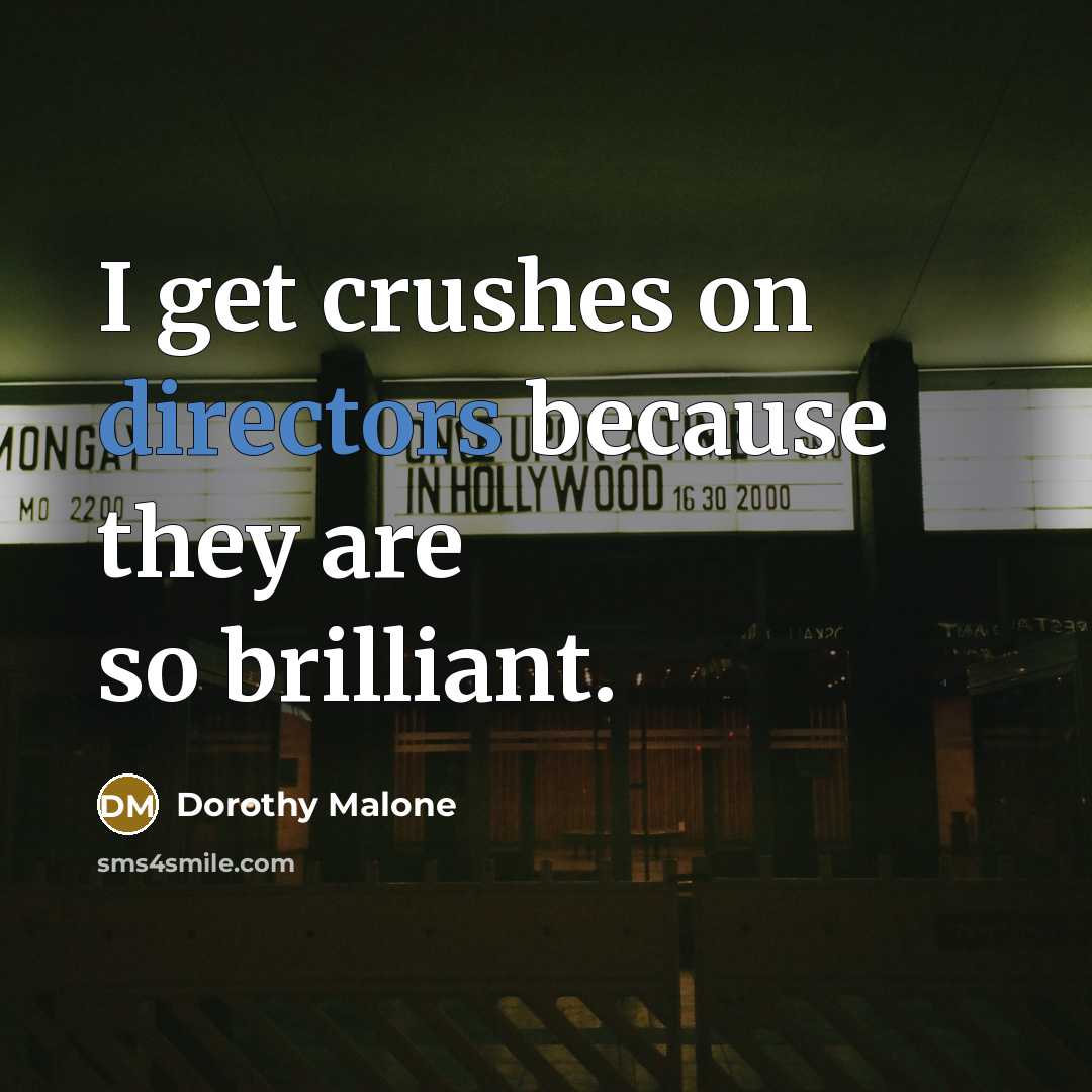 “I get crushes on directors because they are so brilliant.” quote by Dorothy Malone